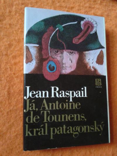 Kniha JÁ, ANTOINE, KRÁL PATAGONSKÝ - J. RASPAIL